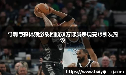 马刺与森林狼激战回顾双方球员表现亮眼引发热议