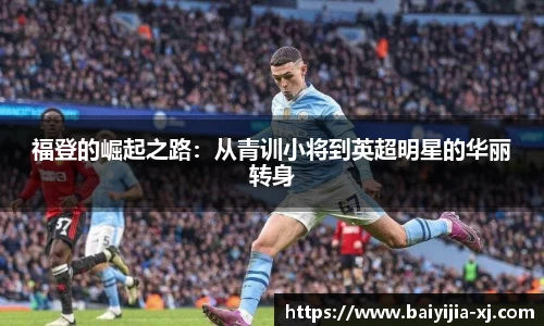 福登的崛起之路：从青训小将到英超明星的华丽转身