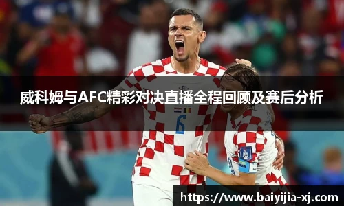 威科姆与AFC精彩对决直播全程回顾及赛后分析