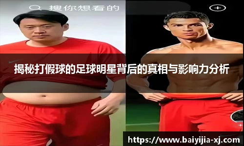 揭秘打假球的足球明星背后的真相与影响力分析