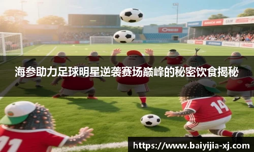 海参助力足球明星逆袭赛场巅峰的秘密饮食揭秘